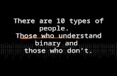 There are 10 types of people.   Those who understand binary and  those who don ’ t.