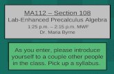 MA112 – Section 108 Lab-Enhanced Precalculus Algebra 1:25 p.m. – 2:15 p.m. MWF Dr. Maria Byrne