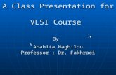 A Class Presentation for  VLSI Course  By “ Anahita Naghilou ” Professor : Dr. Fakhraei