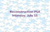 Reconstruction PSA Monday, July 15