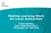 Making Learning Work for Local Authorities Tricia Hartley Joint Chief Executive