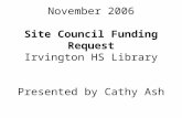 November 2006 Site Council Funding Request Irvington HS Library Presented by Cathy Ash