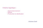 Chaîne logistique : - Approvisionnement - Stocks - Production et distribution Ghizlane Chadi
