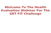 Welcome To The Health Evaluation Webinar For The GET FIT Challenge