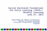 Social Emotional Foundations for Early Learning (SEFEL): Mindful Coaching June 27, 2013