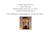 Please Stand  By for John  Thomas Wednesday, February 15, 2012 Global Trading Dispatch