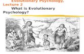Evolutionary Psychology, Lecture 2 What is Evolutionary Psychology?