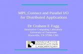 MPI_Connect and Parallel I/O  for Distributed Applications Dr Graham E Fagg
