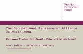 The Occupational Pensioners’ Alliance 26 March 2008 Pension Protection Fund – Where Are We Now?
