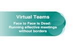 Virtual Teams Face to Face is Dead:  Running effective meetings without borders