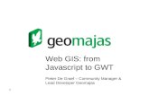 Web GIS: from Javascript to GWT Pieter De Graef – Community Manager & Lead Developer Geomajas