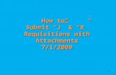 How to…  Submit “J” & “R” Requisitions with Attachments 7/1/2009