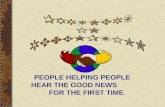 PEOPLE HELPING PEOPLE      HEAR THE GOOD NEWS              FOR THE FIRST TIME