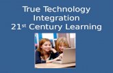 True Technology Integration 21 st  Century Learning