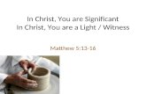 In Christ, You are Significant In Christ, You are a Light / Witness