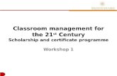 Classroom management for the 21 st  Century Scholarship and certificate  programme Workshop 1