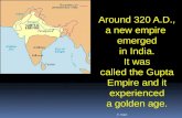 Around 320 A.D., a new empire  emerged in India. It was called the Gupta Empire and it experienced