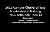 201 3  Campus  General  Test Administrator Training TAKS, TAKS-Acc, TAKS-M