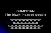 SUMERIAN The black- headed people