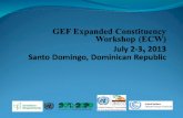 GEF Expanded Constituency Workshop (ECW) July 2-3 , 2013 Santo Domingo, Dominican Republic
