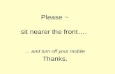 Please ~ sit nearer the front….