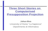 Three Short Stories on  Computerised Presupposition Projection