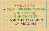 WELCOME TO MY PRESENTATION ON LEXICAL ENRICHMENT FOR THE TEACHING OF READING