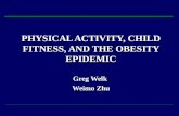 PHYSICAL ACTIVITY, CHILD FITNESS, AND THE OBESITY EPIDEMIC Greg Welk  Weimo Zhu