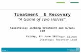 Treatment  & Recovery “A Game of Two Halves” Assertively linking treatment and mutual aid
