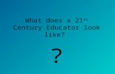 What does  a 21 st Century  Educator look  like?  ?