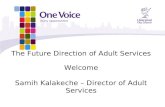 The Future Direction of Adult Services Welcome Samih Kalakeche – Director of Adult Services
