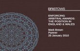 ENFORCING ARBITRAL AWARDS: THE POSITION IN ENGLAND & WALES Mark Brown Partner  25 January 2010