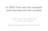 In 1892 Time was the constant and Learning was the variable