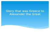 Glory that was Greece to Alexander the Great