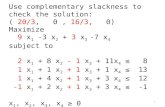 Use complementary slackness to check the solution: (  20/3 ,   0 ,  16/3 ,   0) Maximize