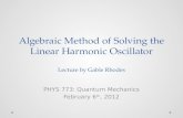 Algebraic Method of  Solving  the Linear Harmonic  Oscillator Lecture by Gable Rhodes