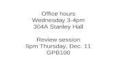 Office hours Wednesday 3-4pm 304A Stanley Hall Review session 5pm Thursday, Dec. 11 GPB100