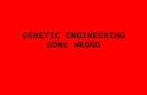 GENETIC ENGINEERING GONE WRONG