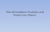 The Atmosphere Insulates and Protect the Planet.