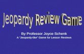 By Professor Joyce Schenk A “Jeopardy-like” Game for Lesson Reviews
