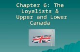 Chapter 6: The Loyalists &  Upper and Lower Canada