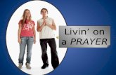Livin ’ on a  PRAYER
