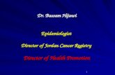 Dr. Bassam Hijawi Epidemiologist  Director of Jordan Cancer Registry Director of Health Promotion