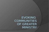 EVOKING  COMMUNITIES OF GREATER MINISTRY