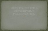 HOW TO  CREATE A POWERPOINT PRESENTATION