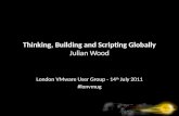 Thinking, Building and Scripting Globally Julian Wood