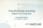 Transforming Learning Digital Learning Day Michael Golden February 6, 2013