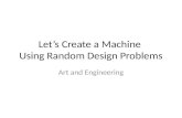 Let’s Create a Machine  Using Random Design Problems