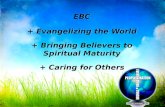 EBC + Evangelizing the World + Bringing Believers to Spiritual Maturity + Caring for Others
