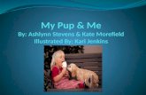 My Pup & Me By:  Ashlynn  Stevens & Kate  Morefield Illustrated By: Kari Jenkins